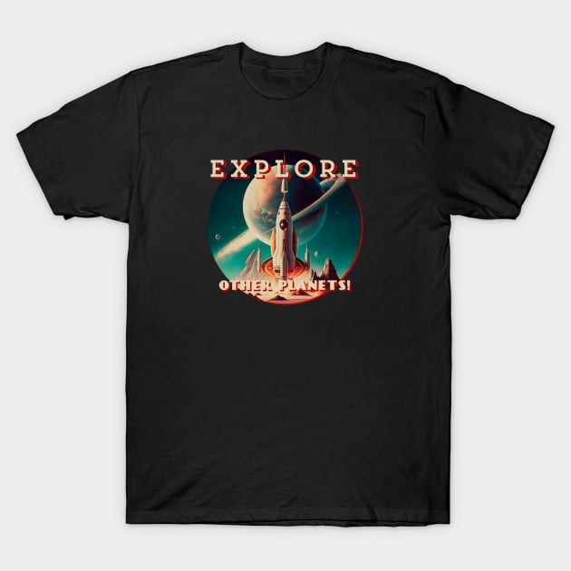 Explore other planets! — Vintage retro space poster T-Shirt by Synthwave1950